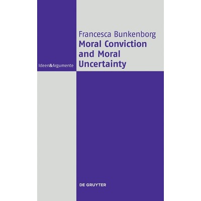 Moral Conviction and Moral Uncertainty - by  Francesca Bunkenborg (Hardcover)