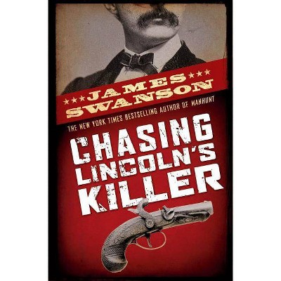 Chasing Lincoln's Killer - by  James L Swanson (Hardcover)