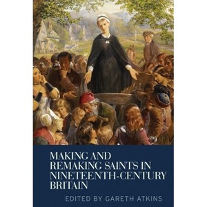 Making and Remaking Saints in Nineteenth-Century Britain - by  Gareth Atkins (Hardcover) - 1 of 1