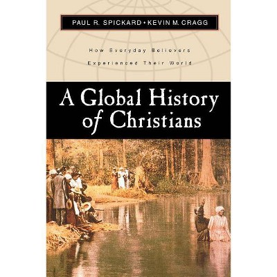 A Global History of Christians - by  Paul R Spickard & Kevin M Cragg (Paperback)