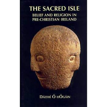 The Sacred Isle - (Belief and Religion in Pre-Christian Ireland) by Dáithí O Hogain & Dáithí O Hogáin