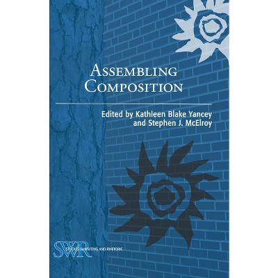 Assembling Composition - (Studies in Writing and Rhetoric) by  Kathleen Blake Yancey & Stephen J McElroy (Paperback)
