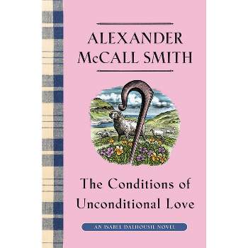The Conditions of Unconditional Love - (Isabel Dalhousie) by  Alexander McCall Smith (Hardcover)