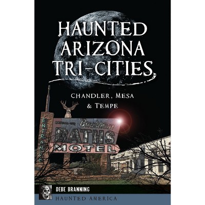 Haunted Arizona Tri-Cities - (Haunted America) by  Debe Branning (Paperback)