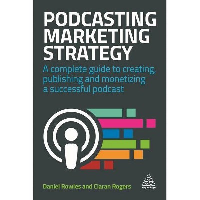 Podcasting Marketing Strategy - by  Daniel Rowles & Ciaran Rogers (Paperback)