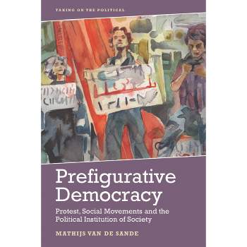 Prefigurative Democracy - (Taking on the Political) by  Mathijs Van de Sande (Paperback)