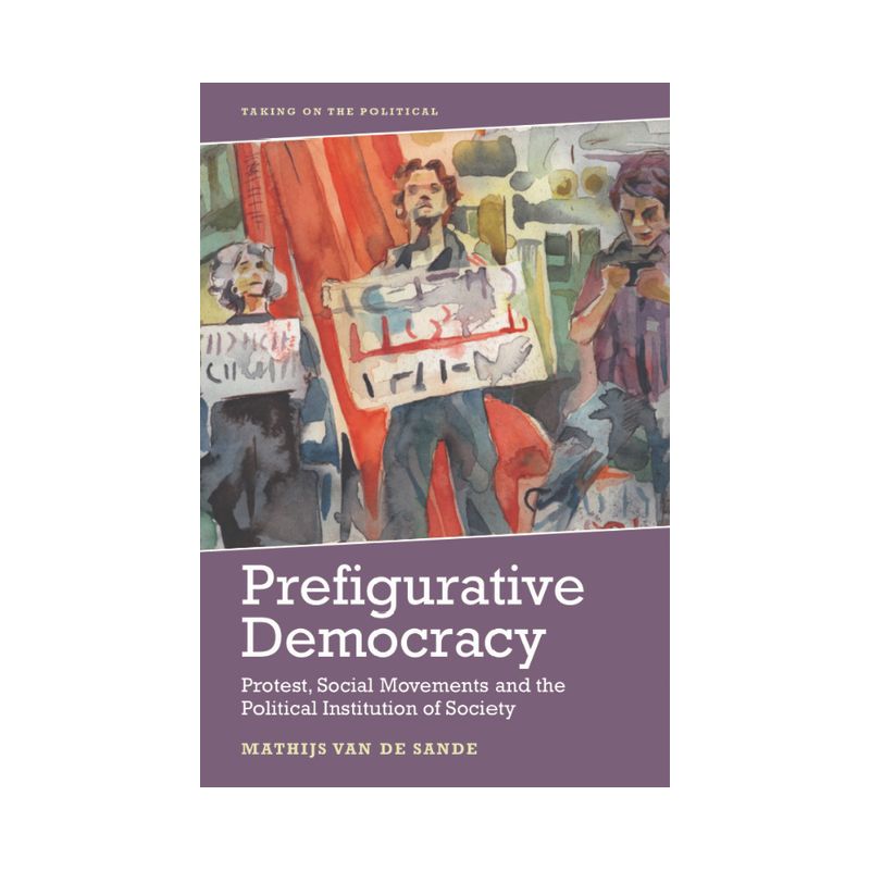 Prefigurative Democracy - (Taking on the Political) by  Mathijs Van de Sande (Paperback), 1 of 2