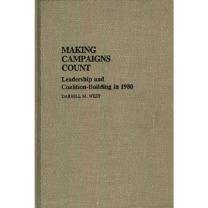 Making Campaigns Count - (Contributions in Political Science) by  Darrell M West (Hardcover) - 1 of 1
