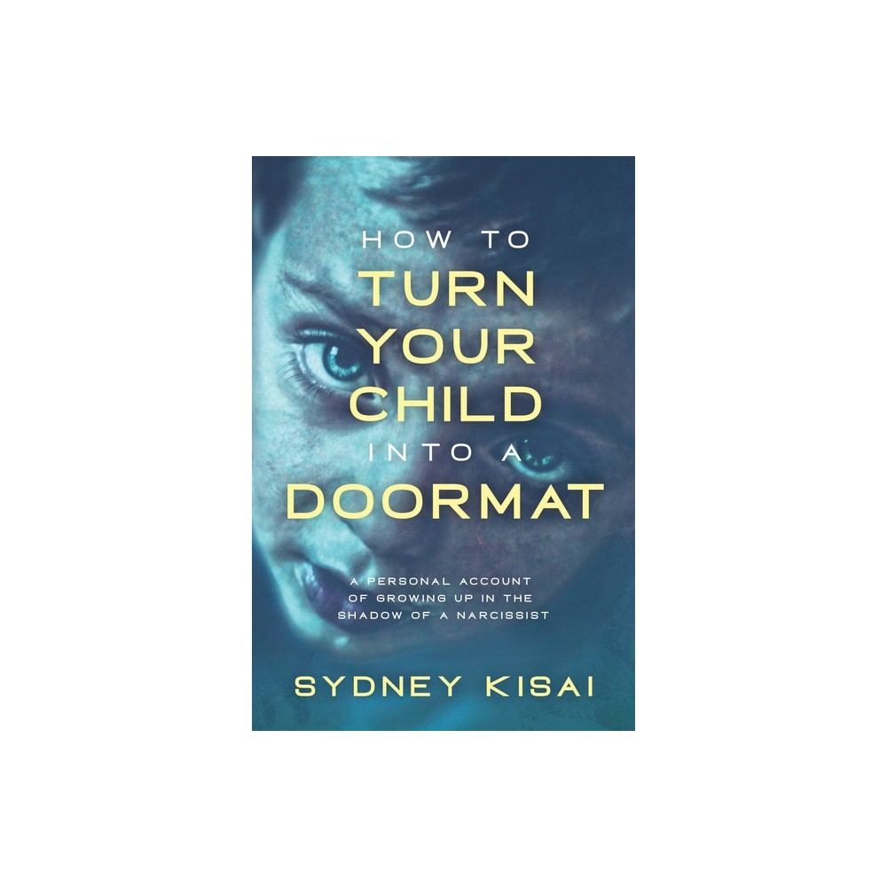 How to Turn Your Child into a Doormat - by Sydney Kisai (Paperback)