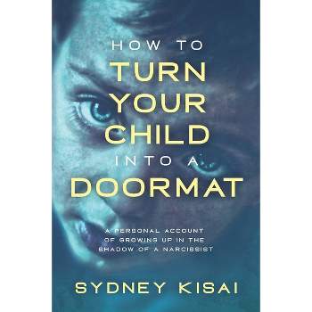 How to Turn Your Child into a Doormat - by  Sydney Kisai (Paperback)