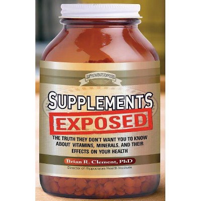 Supplements Exposed - by  Brian R Clement (Paperback)