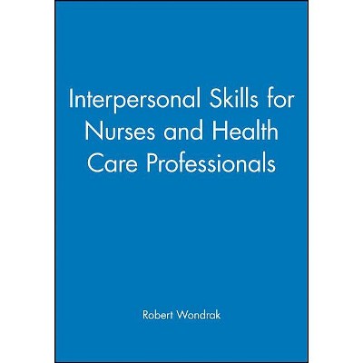 Interpersonal Skills for Nurses and Health Care Professionals - by  Robert Wondrak (Paperback)