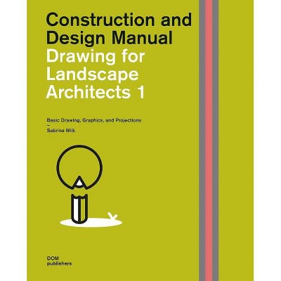 Drawing for Landscape Architects 1 - (Construction and Design Manual) by  Sabrina Wilk (Hardcover)