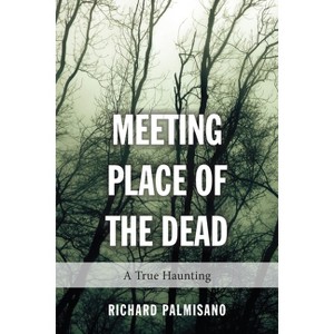 Meeting Place of the Dead - by  Richard Palmisano (Paperback) - 1 of 1