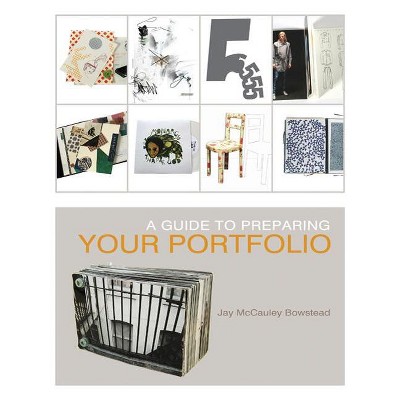 A Guide to Preparing Your Portfolio - by  Jay McCauley Bowstead (Paperback)