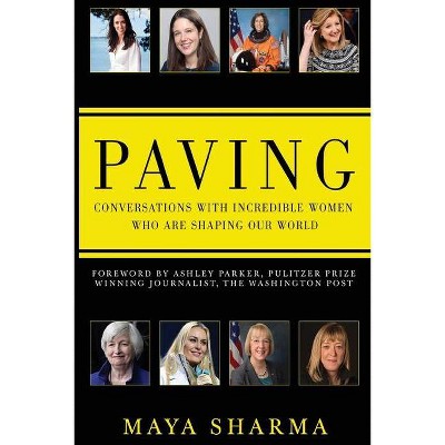 Paving - Conversations with Incredible Women Who are Shaping Our World - by  Maya Sharma (Paperback)