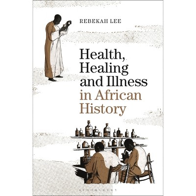 Health, Healing and Illness in African History - by  Rebekah Lee (Paperback)