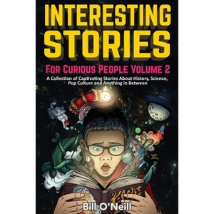 Interesting Stories For Curious People Volume 2 - (Interesting Stories for Curious People) by  Bill O'Neill (Paperback) - 1 of 1
