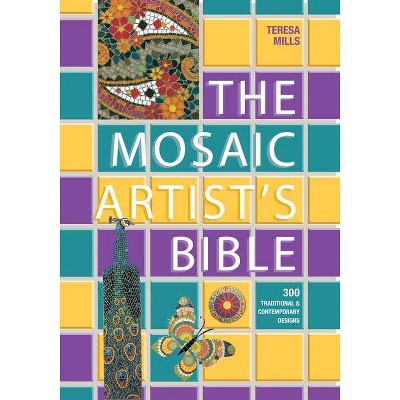 The Mosaic Artist's Bible - by  Teresa Mills (Paperback)