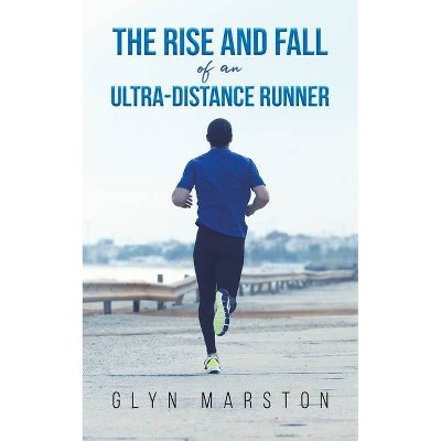 The Rise and Fall of an Ultra-Distance Runner - by  Glyn Marston (Paperback)