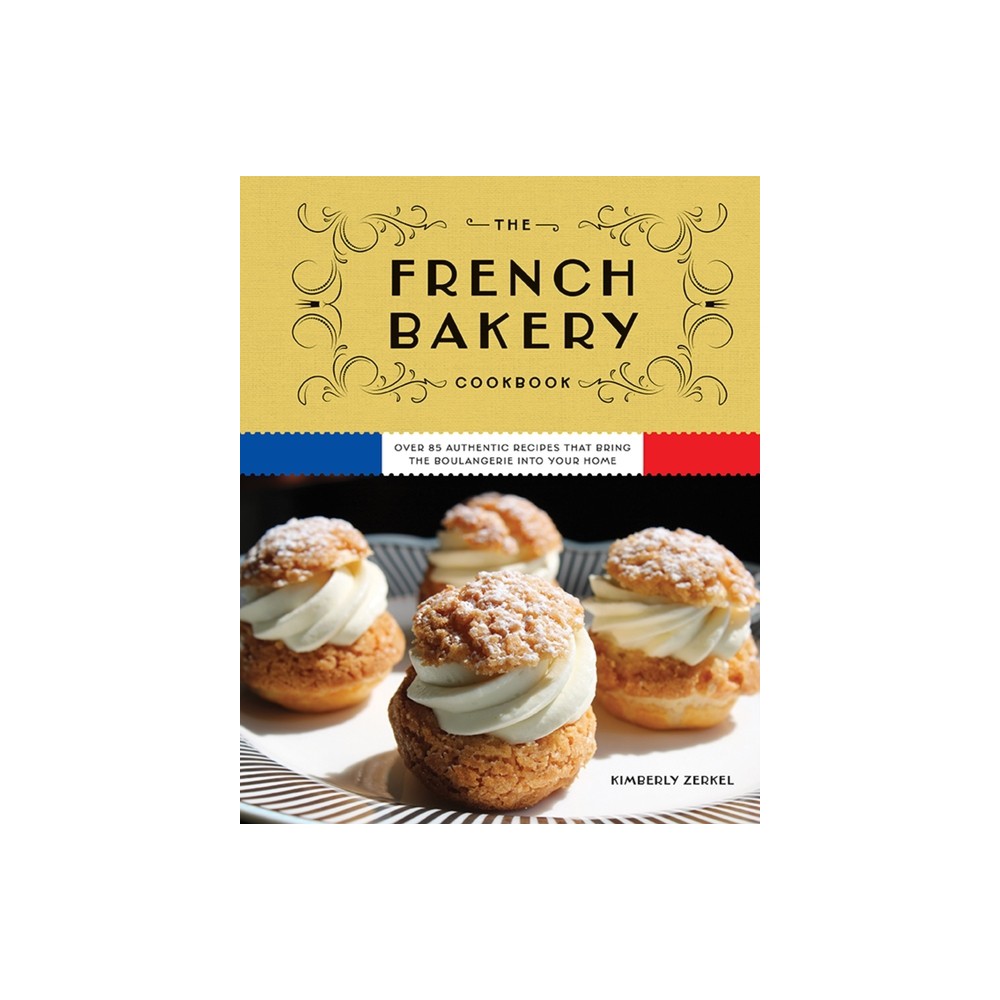 The French Bakery Cookbook - by Kimberly Zerkel (Hardcover)