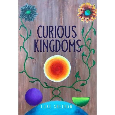 Curious Kingdoms - by  Luke Sheehan (Hardcover)