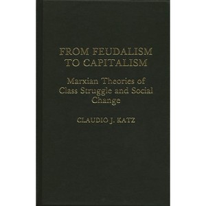 From Feudalism to Capitalism - (Contributions in Political Science) by  Claudio J Katz & Cladio Katz (Hardcover) - 1 of 1