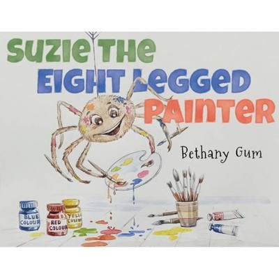 Suzie The Eight Legged Painter - by  Bethany Gum (Paperback)