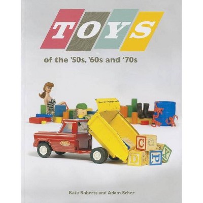 Toys of the 50s 60s and 70s - by  Kate Roberts & Adam Scher (Paperback)