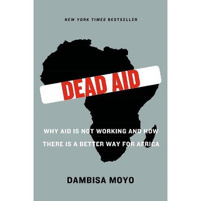 Dead Aid - by  Dambisa Moyo (Paperback)