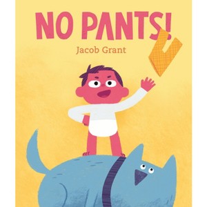 No Pants! - by  Jacob Grant (Hardcover) - 1 of 1
