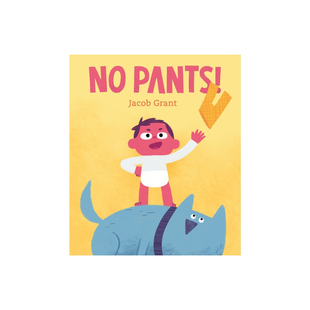 No Pants! - by Jacob Grant (Hardcover)