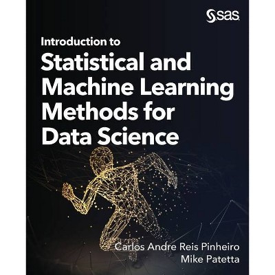 Introduction to Statistical and Machine Learning Methods for Data Science - by  Carlos Andre Reis Pinheiro & Mike Patetta (Paperback)