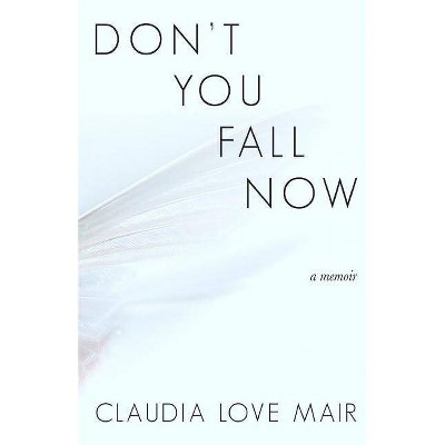 Don't You Fall Now - by  Claudia Love Mair (Paperback)