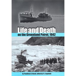 Life and Death on the Greenland Patrol, 1942 - (New Perspectives on Maritime History and Nautical Archaeolog) by  Thaddeus D Novak (Paperback) - 1 of 1