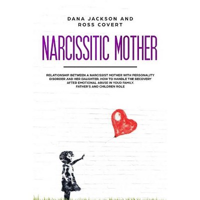 Narcissistic Mother - by  Dana Jackson & Ross Covert (Paperback)