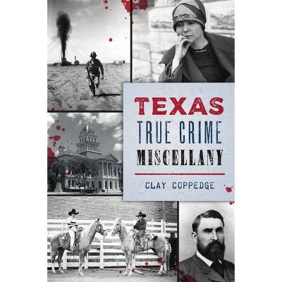 Texas True Crime Miscellany - by  Clay Coppedge (Paperback)