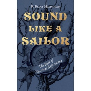 Sound Like a Sailor - by  R Bruce MacDonald (Hardcover) - 1 of 1