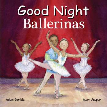 Good Night Ballerinas - (Good Night Our World) by  Adam Gamble & Mark Jasper (Board Book)