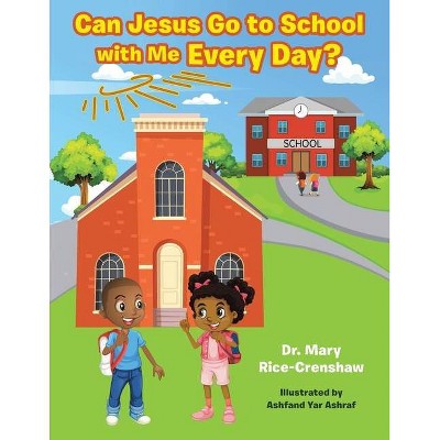 Can Jesus Go to School with Me Every Day? - by  Mary Rice-Crenshaw (Paperback)