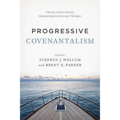 Progressive Covenantalism - by  Stephen J Wellum & Brent E Parker (Paperback)