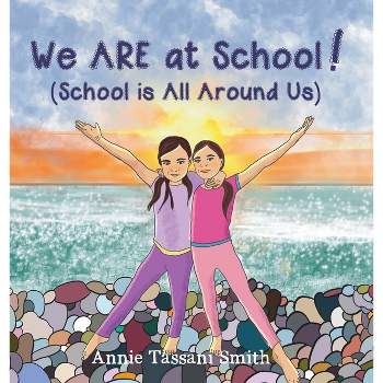 We ARE at School! (School is All Around Us) - by  Annie Tassani Smith (Hardcover)
