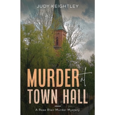 Murder at Town Hall - (Rose Blair Murder Mystery) by  Judy Keightley (Paperback)