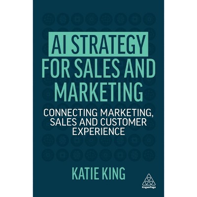 AI Strategy for Sales and Marketing - by  Katie King (Paperback)