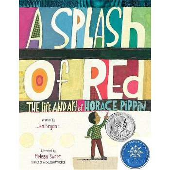 A Splash of Red: The Life and Art of Horace Pippin - (Schneider Family Book Awards - Young Children's Book Winner) by  Jen Bryant (Hardcover)