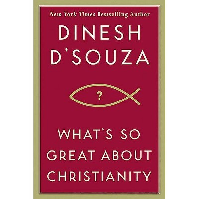 What's So Great about Christianity - by  Dinesh D'Souza (Hardcover)