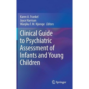 Clinical Guide to Psychiatric Assessment of Infants and Young Children - by  Karen A Frankel & Joyce Harrison & Wanjiku F M Njoroge (Hardcover) - 1 of 1