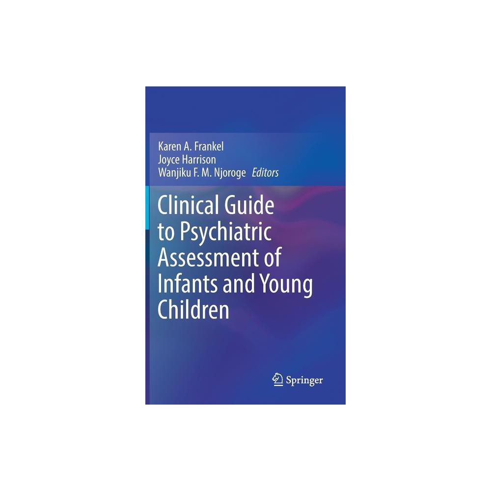 Clinical Guide to Psychiatric Assessment of Infants and Young Children - by Karen A Frankel & Joyce Harrison & Wanjiku F M Njoroge (Hardcover)