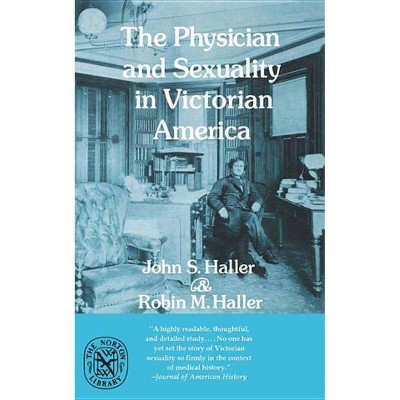 The Physician and Sexuality in Victorian America - by  John S Haller & Robin M Haller (Paperback)