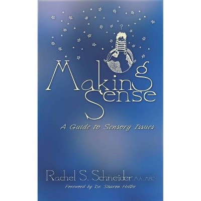 Making Sense: A Guide to Sensory Issues - by  Rachel S Schneider (Paperback)